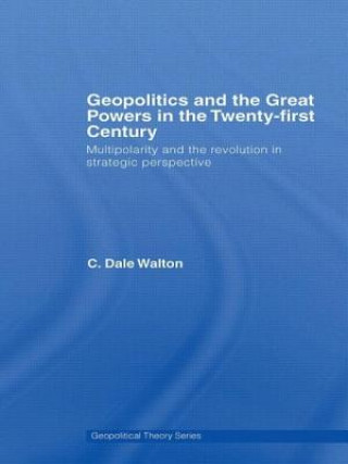 Kniha Geopolitics and the Great Powers in the 21st Century C. Dale Walton