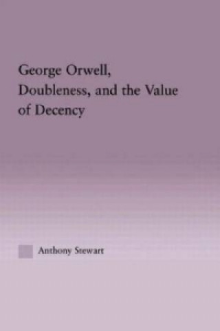 Kniha George Orwell, Doubleness, and the Value of Decency Anthony Stewart