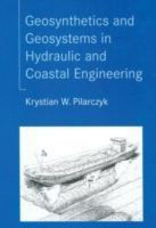 Kniha Geosynthetics and Geosystems in Hydraulic and Coastal Engineering Krystian W. Pilarczyk