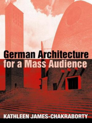 Kniha German Architecture for a Mass Audience Kathleen James-Chakroborty