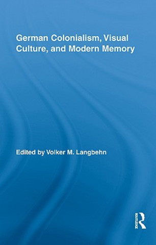Carte German Colonialism, Visual Culture, and Modern Memory Volker Langbehn