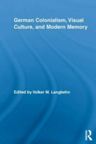 Książka German Colonialism, Visual Culture, and Modern Memory 