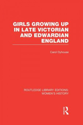 Kniha Girls Growing Up in Late Victorian and Edwardian England Carol Dyhouse