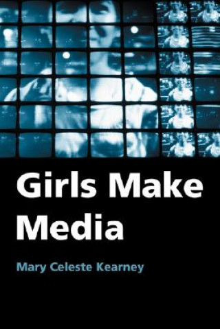 Книга Girls Make Media Mary Celeste Kearney