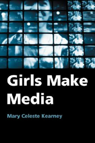 Knjiga Girls Make Media Mary Celeste Kearney