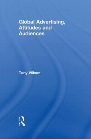 Kniha Global Advertising, Attitudes, and Audiences Tony Wilson