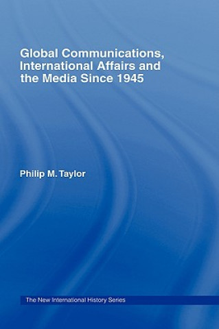 Könyv Global Communications, International Affairs and the Media Since 1945 Philip Taylor