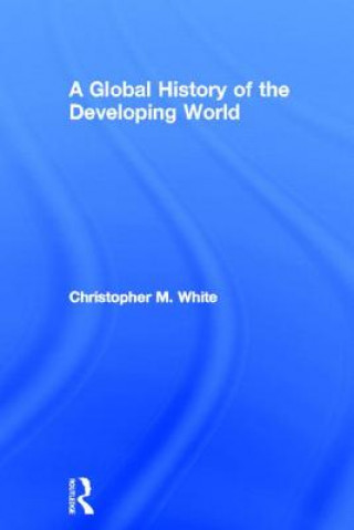 Könyv Global History of the Developing World Christopher M. White