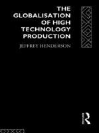 Kniha Globalisation of High Technology Production Jeff Henderson