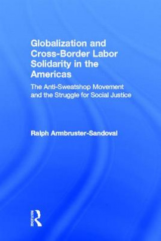 Książka Globalization and Cross-Border Labor Solidarity in the Americas Ralph Armbruster-Sandoval