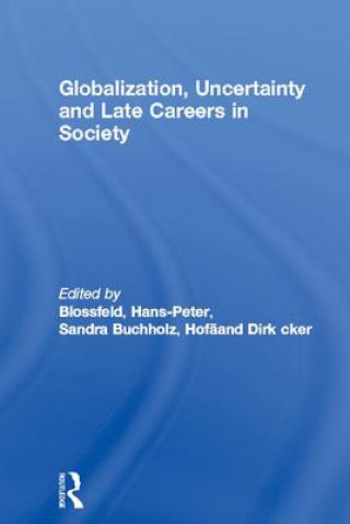 Könyv Globalization, Uncertainty and Late Careers in Society 