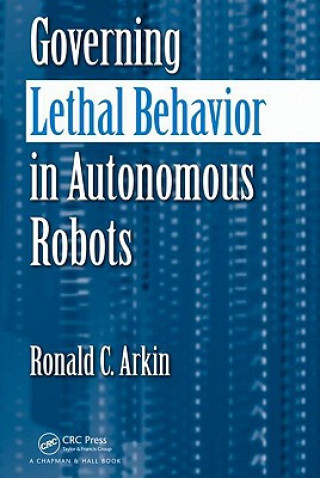 Kniha Governing Lethal Behavior in Autonomous Robots Ronald Arkin