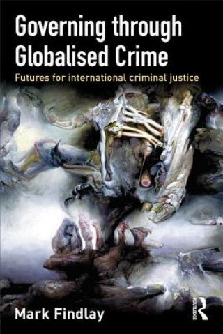 Kniha Governing Through Globalised Crime Mark J. Findlay