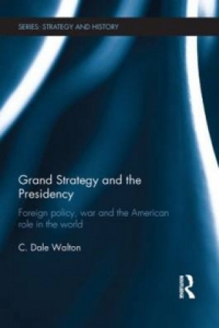 Kniha Grand Strategy and the Presidency C. Dale Walton