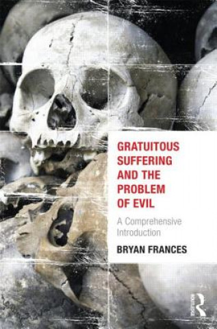 Książka Gratuitous Suffering and the Problem of Evil Bryan Frances