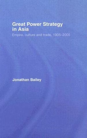 Kniha Great Power Strategy in Asia Jonathan Bailey