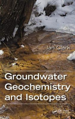 Kniha Groundwater Geochemistry and Isotopes Ian Douglas Clark