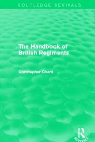 Kniha Handbook of British Regiments (Routledge Revivals) Chris Chant