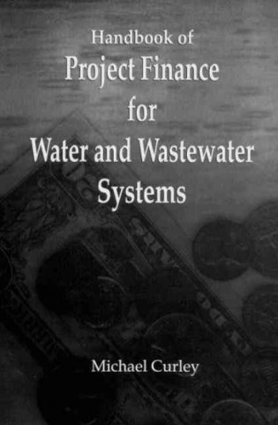 Carte Handbook of Project Finance for Water and Wastewater Systems Michael Curley