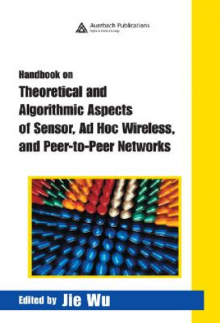 Könyv Handbook on Theoretical and Algorithmic Aspects of Sensor, Ad Hoc Wireless, and Peer-to-Peer Networks Jang-Ping Sheu