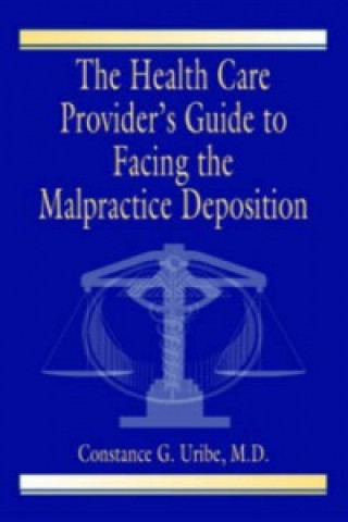 Kniha Health Care Provider's Guide to Facing the Malpractice Deposition M.D. Constance G. Uribe