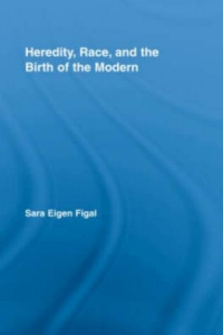 Kniha Heredity, Race, and the Birth of the Modern Sara Eigen Figal