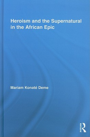 Kniha Heroism and the Supernatural in the African Epic Mariam Konate Deme