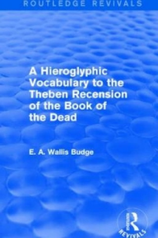 Könyv Hieroglyphic Vocabulary to the Theban Recension of the Book of the Dead (Routledge Revivals) Sir E. A. Wallis Budge