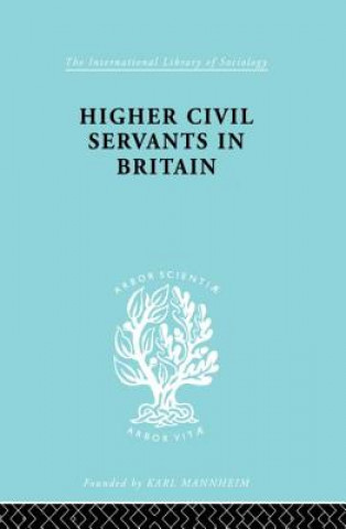 Book Higher Civil Servants in Britain R. K. Kelsall