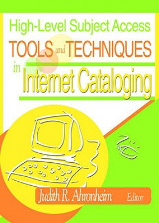 Book High-Level Subject Access Tools and Techniques in Internet Cataloging Judith R. Ahronheim