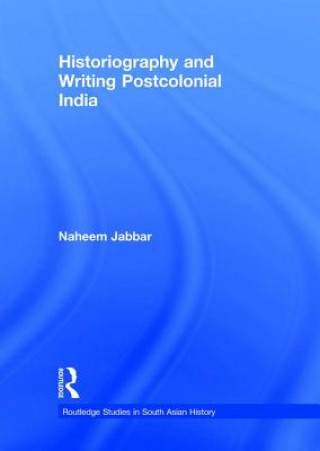 Kniha Historiography and Writing Postcolonial India Naheem Jabbar