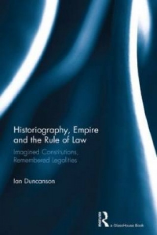 Kniha Historiography, Empire and the Rule of Law Ian Duncanson