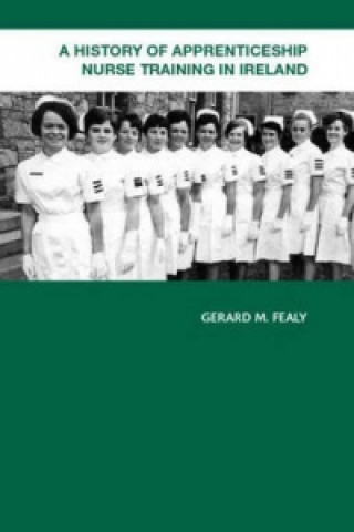 Könyv History of Apprenticeship Nurse Training in Ireland Gerard M. Fealy