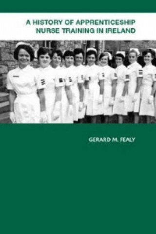 Книга History of Apprenticeship Nurse Training in Ireland Gerard M. Fealy