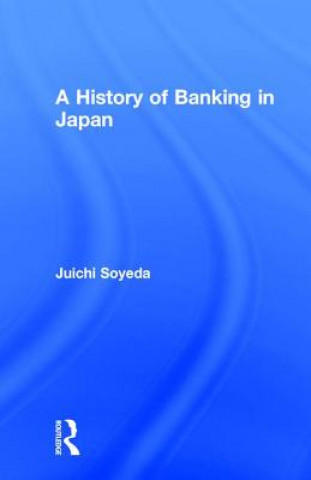 Kniha History of Banking in Japan Juichi Soyeda