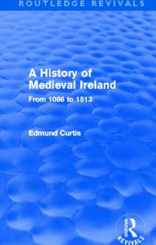 Książka History of Medieval Ireland (Routledge Revivals) Edmund Curtis