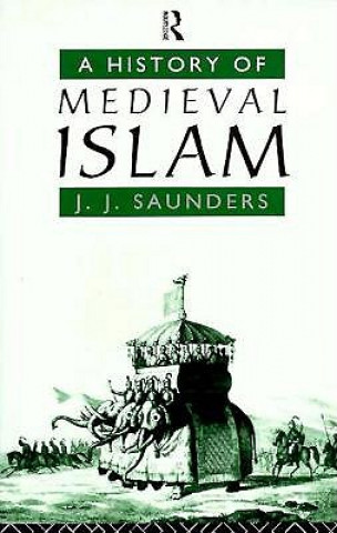 Carte History of Medieval Islam John Joseph Saunders