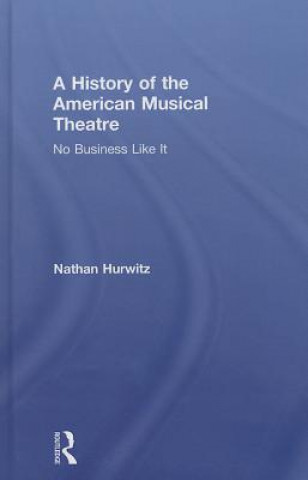 Kniha History of the American Musical Theatre Nathan Hurwitz