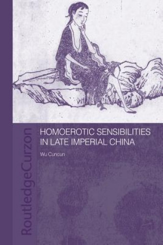 Könyv Homoerotic Sensibilities in Late Imperial China Wu Cuncun