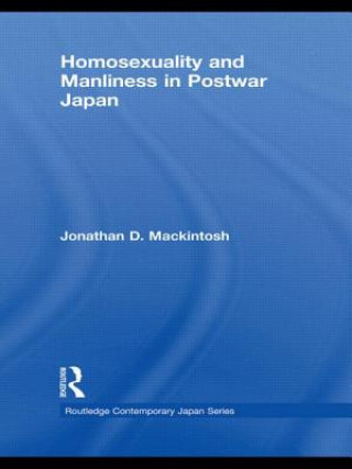 Kniha Homosexuality and Manliness in Postwar Japan Jonathan D. Mackintosh