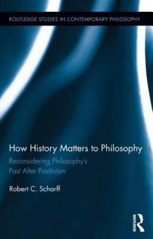 Kniha How History Matters to Philosophy Robert C. Scharff