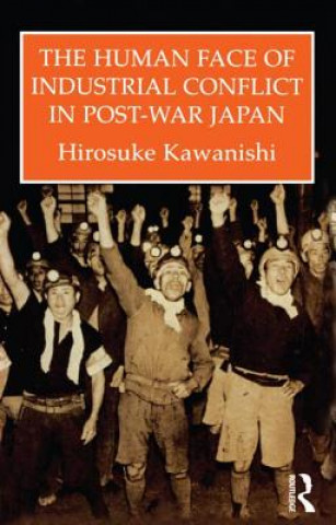 Kniha Human Face Of Industrial Conflict In Japan Hirosuke Kawanishi