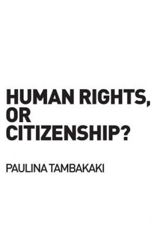 Knjiga Human Rights, or Citizenship? Paulina Tambakaki