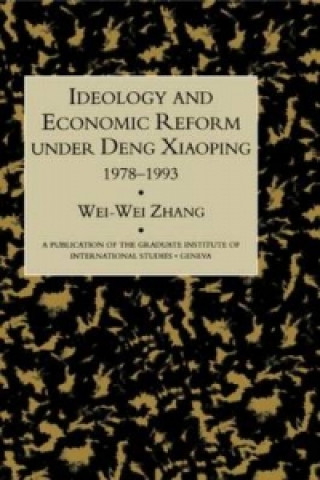 Kniha Idealogy and Economic Reform Under Deng Xiaoping 1978-1993 Wei Zhang