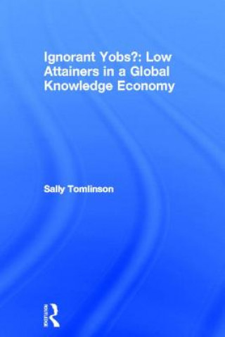 Book Ignorant Yobs?: Low Attainers in a Global Knowledge Economy Sally Tomlinson