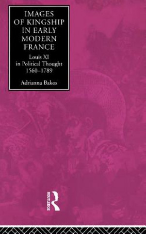 Kniha Images of Kingship in Early Modern France Adrianna E. Bakos