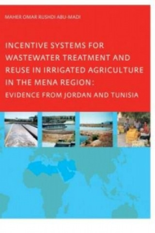 Carte Incentive Systems for Wastewater Treatment and Reuse in Irrigated Agriculture in the MENA Region, Evidence from Jordan and Tunisia Maher Omar Rushdi Abu-Madi