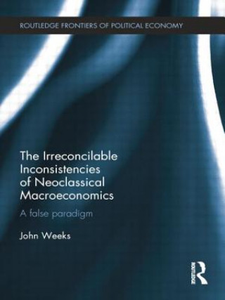 Książka Irreconcilable Inconsistencies of Neoclassical Macroeconomics John Weeks