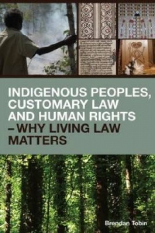 Kniha Indigenous Peoples, Customary Law and Human Rights - Why Living Law Matters Brendan Tobin