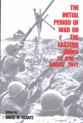 Kniha Initial Period of War on the Eastern Front, 22 June - August 1941 Colonel David M. Glantz
